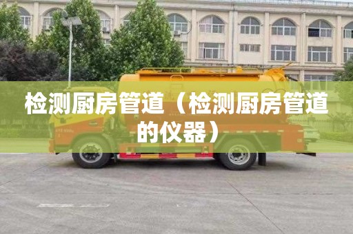 检测厨房管道（检测厨房管道的仪器）
