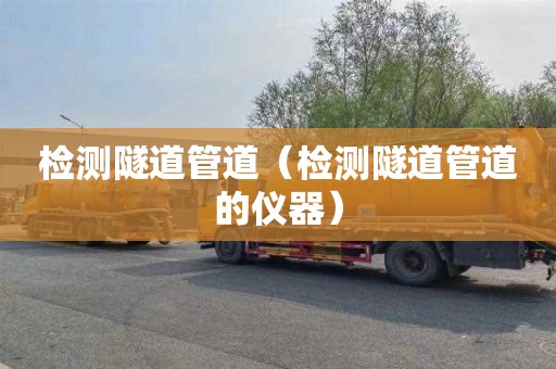 检测隧道管道（检测隧道管道的仪器）