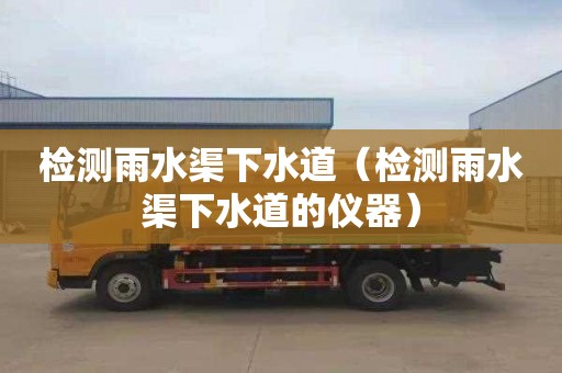 检测雨水渠下水道（检测雨水渠下水道的仪器）