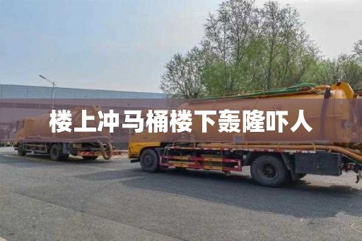 楼上冲马桶楼下轰隆吓人