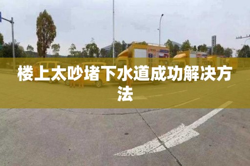 楼上太吵堵下水道成功解决方法
