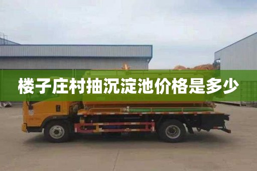 楼子庄村抽沉淀池价格是多少