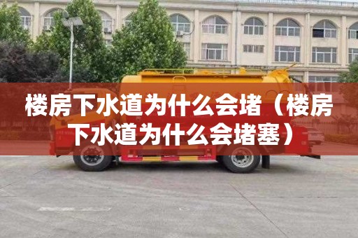 楼房下水道为什么会堵（楼房下水道为什么会堵塞）