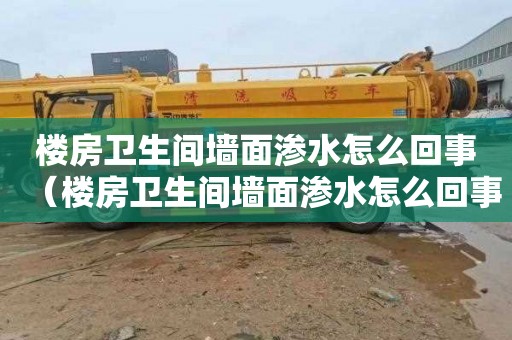 楼房卫生间墙面渗水怎么回事（楼房卫生间墙面渗水怎么回事儿）
