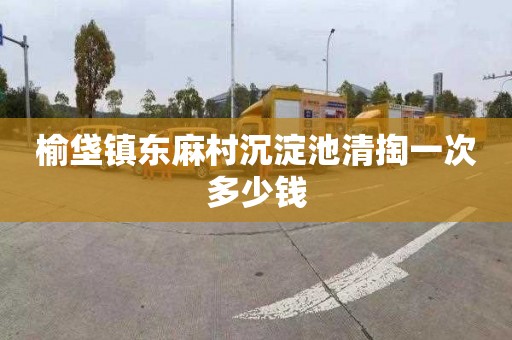 榆垡镇东麻村沉淀池清掏一次多少钱