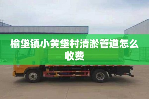 榆垡镇小黄垡村清淤管道怎么收费