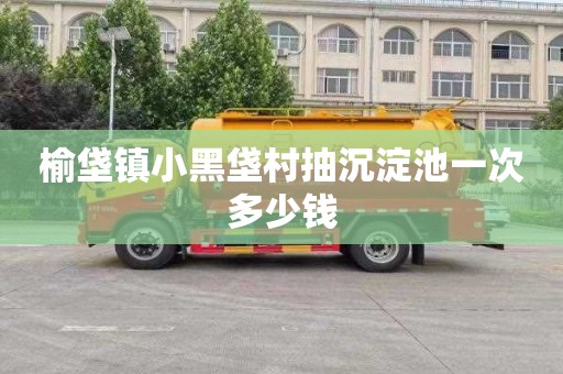 榆垡镇小黑垡村抽沉淀池一次多少钱