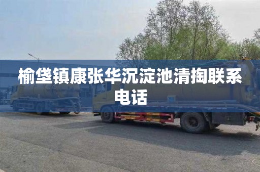 榆垡镇康张华沉淀池清掏联系电话
