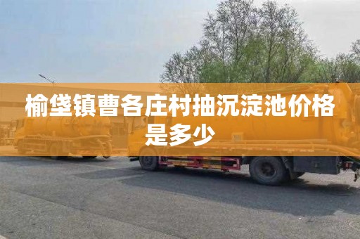 榆垡镇曹各庄村抽沉淀池价格是多少