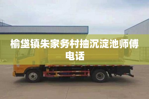 榆垡镇朱家务村抽沉淀池师傅电话