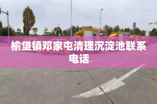 榆垡镇邓家屯清理沉淀池联系电话
