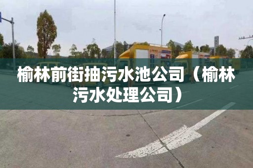 榆林前街抽污水池公司（榆林污水处理公司）