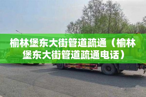 榆林堡东大街管道疏通（榆林堡东大街管道疏通电话）