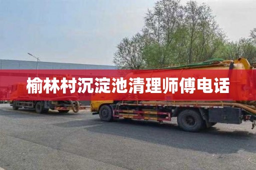 榆林村沉淀池清理师傅电话