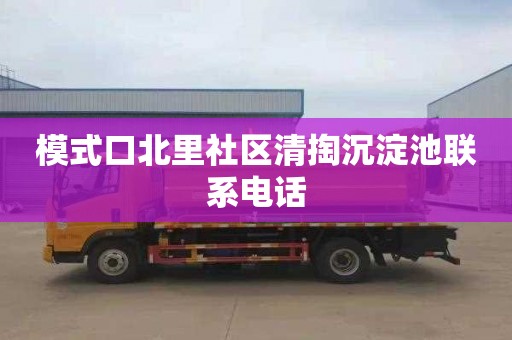 模式口北里社区清掏沉淀池联系电话