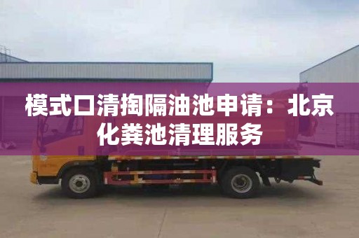 模式口清掏隔油池申请：北京化粪池清理服务
