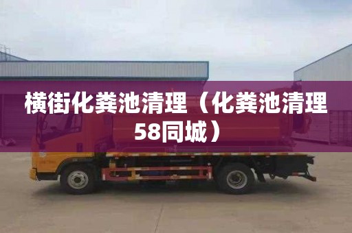 横街化粪池清理（化粪池清理58同城）