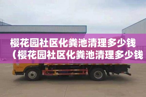 樱花园社区化粪池清理多少钱（樱花园社区化粪池清理多少钱一次）