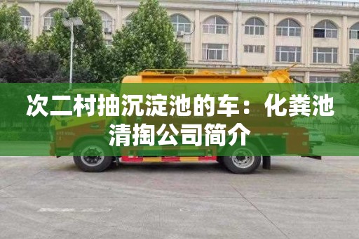 次二村抽沉淀池的车：化粪池清掏公司简介