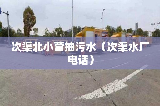 次渠北小营抽污水（次渠水厂电话）