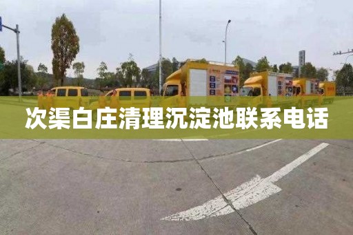 次渠白庄清理沉淀池联系电话