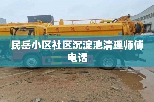 民岳小区社区沉淀池清理师傅电话