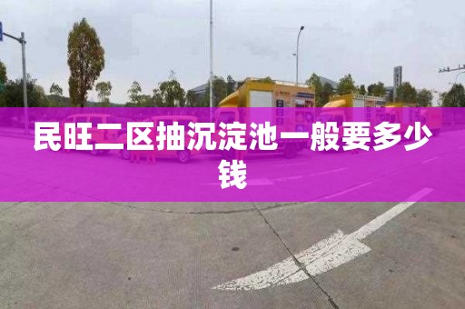 民旺二区抽沉淀池一般要多少钱