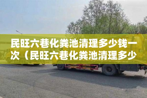 民旺六巷化粪池清理多少钱一次（民旺六巷化粪池清理多少钱一次呢）