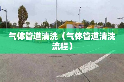 气体管道清洗（气体管道清洗流程）