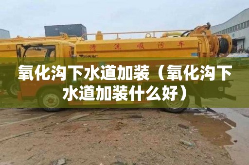 氧化沟下水道加装（氧化沟下水道加装什么好）
