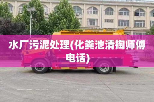 水厂污泥处理(化粪池清掏师傅电话)