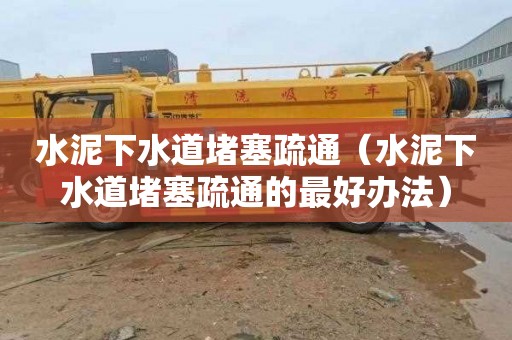 水泥下水道堵塞疏通（水泥下水道堵塞疏通的最好办法）
