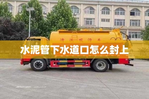 水泥管下水道口怎么封上