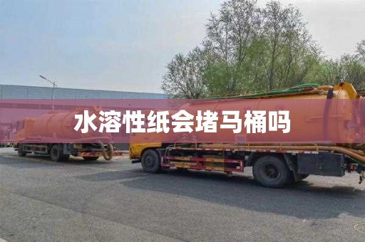 水溶性纸会堵马桶吗