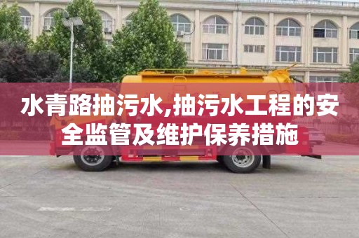 水青路抽污水,抽污水工程的安全监管及维护保养措施