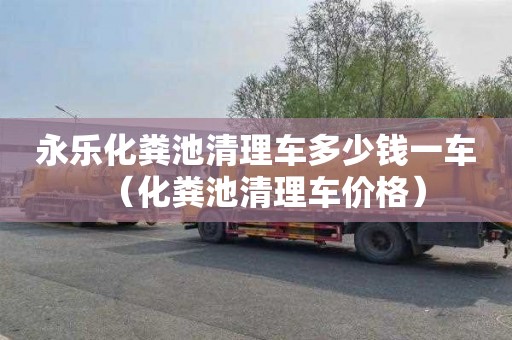 永乐化粪池清理车多少钱一车（化粪池清理车价格）