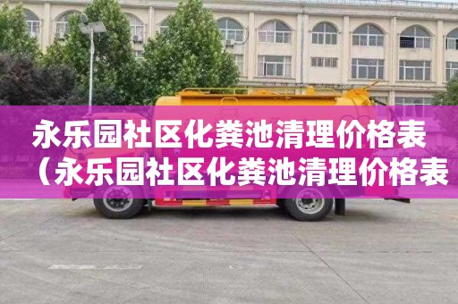 永乐园社区化粪池清理价格表（永乐园社区化粪池清理价格表最新）