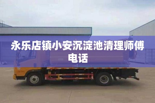 永乐店镇小安沉淀池清理师傅电话