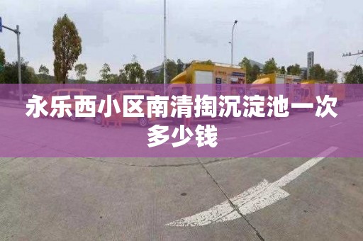 永乐西小区南清掏沉淀池一次多少钱