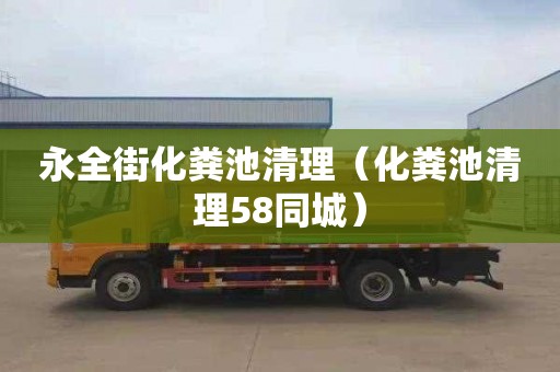 永全街化粪池清理（化粪池清理58同城）