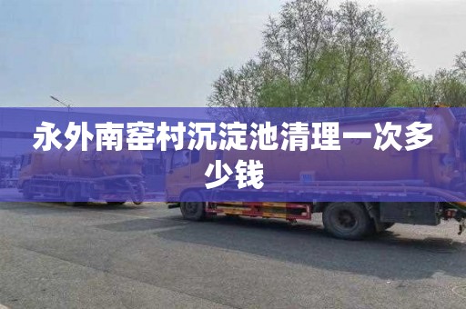 永外南窑村沉淀池清理一次多少钱