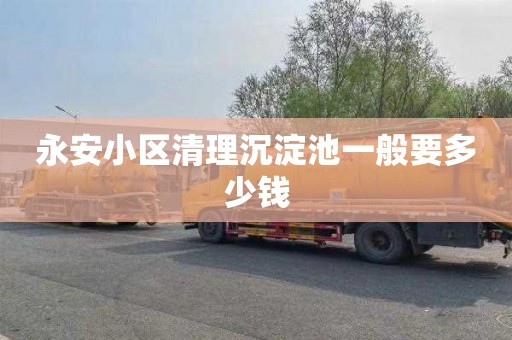 永安小区清理沉淀池一般要多少钱