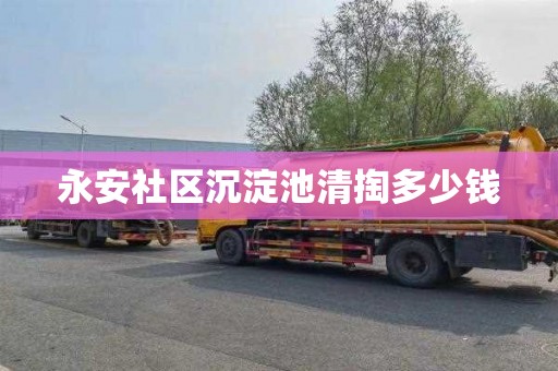 永安社区沉淀池清掏多少钱