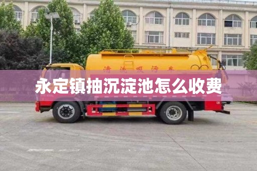 永定镇抽沉淀池怎么收费
