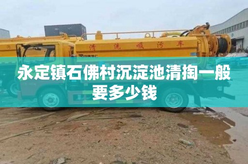 永定镇石佛村沉淀池清掏一般要多少钱