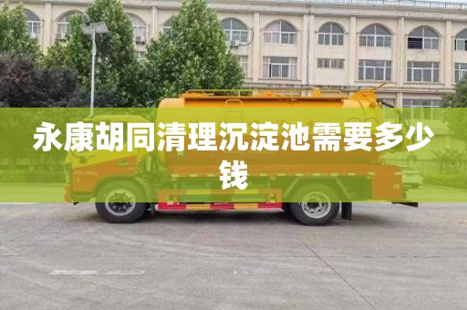 永康胡同清理沉淀池需要多少钱