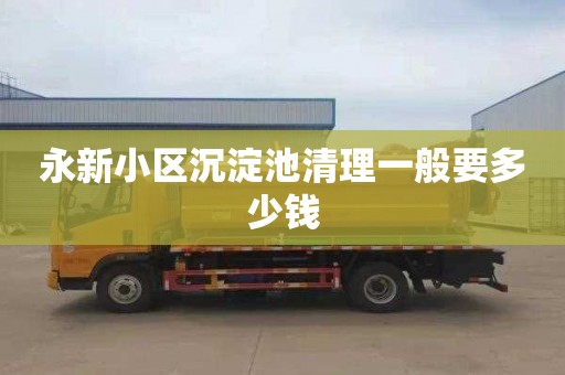 永新小区沉淀池清理一般要多少钱