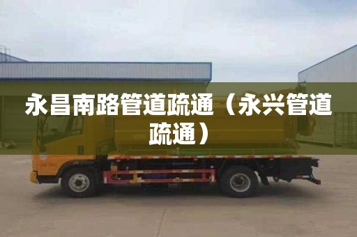 永昌南路管道疏通（永兴管道疏通）