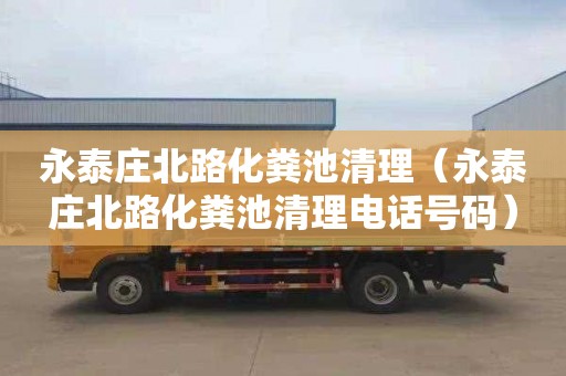 永泰庄北路化粪池清理（永泰庄北路化粪池清理电话号码）