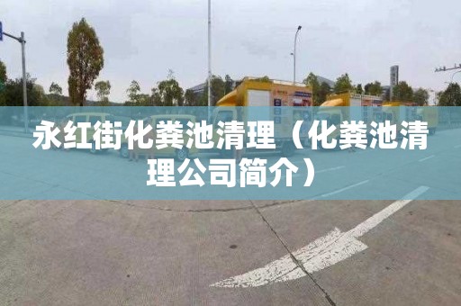 永红街化粪池清理（化粪池清理公司简介）